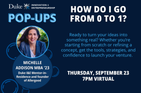 Duke I&E Pop-Up. How Do I go from 0 to 1? Michelle Addison MBA '23. Thursday, September 23. 7pm virtual